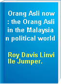 Orang Asli now : the Orang Asli in the Malaysian political world