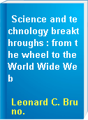 Science and technology breakthroughs : from the wheel to the World Wide Web