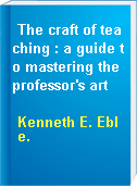 The craft of teaching : a guide to mastering the professor