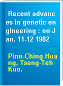Recent advances in genetic engineering : on Jan. 11-12 1982