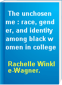 The unchosen me : race, gender, and identity among black women in college