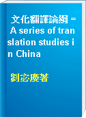 文化翻譯論綱 = A series of translation studies in China
