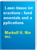 Laser-tissue interactions : fundamentals and applications