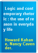 Logic and contemporary rhetoric : the use of reason in everyday life