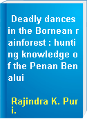Deadly dances in the Bornean rainforest : hunting knowledge of the Penan Benalui
