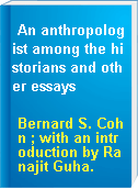An anthropologist among the historians and other essays