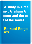 A study in Greene : Graham Greene and the art of the novel