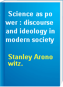 Science as power : discourse and ideology in modern society