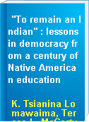 "To remain an Indian" : lessons in democracy from a century of Native American education