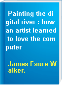 Painting the digital river : how an artist learned to love the computer