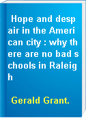 Hope and despair in the American city : why there are no bad schools in Raleigh