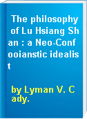 The philosophy of Lu Hsiang Shan : a Neo-Confooianstic idealist