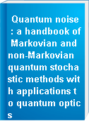 Quantum noise : a handbook of Markovian and non-Markovian quantum stochastic methods with applications to quantum optics