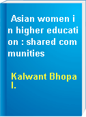 Asian women in higher education : shared communities