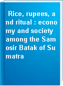 Rice, rupees, and ritual : economy and society among the Samosir Batak of Sumatra