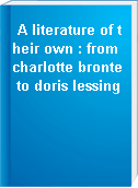 A literature of their own : from charlotte bronte to doris lessing