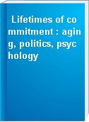 Lifetimes of commitment : aging, politics, psychology