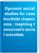 Dynamic social studies for constructivist classrooms : inspiring tomorrow