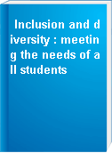 Inclusion and diversity : meeting the needs of all students