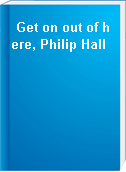Get on out of here, Philip Hall