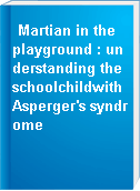 Martian in the playground : understanding the schoolchildwith Asperger