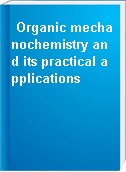 Organic mechanochemistry and its practical applications