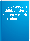 The exceptional child: : inclusion in early childhood education