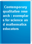 Contemporary qualitative research : exemplars for science and mathematics educators