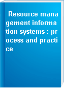 Resource management information systems : process and practice