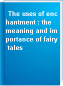 The uses of enchantment : the meaning and importance of fairy tales