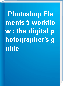 Photoshop Elements 5 workflow : the digital photographer