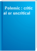 Polemic : critical or uncritical