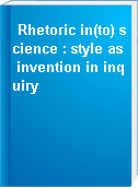 Rhetoric in(to) science : style as invention in inquiry