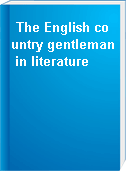 The English country gentleman in literature