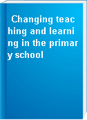 Changing teaching and learning in the primary school