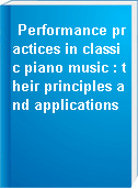 Performance practices in classic piano music : their principles and applications