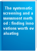 The systematic screening and assessment method : finding innovations worth evaluating