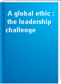 A global ethic : the leadership challenge