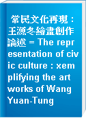 常民文化再現 : 王源冬繪畫創作論述 = The representation of civic culture : xemplifying the art works of Wang Yuan-Tung