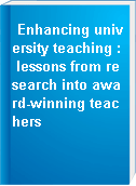 Enhancing university teaching : lessons from research into award-winning teachers