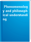 Phenomenology and philosophical understanding