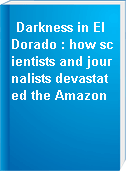 Darkness in El Dorado : how scientists and journalists devastated the Amazon