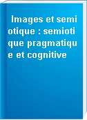 Images et semiotique : semiotique pragmatique et cognitive