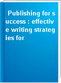 Publishing for success : effective writing strategies for