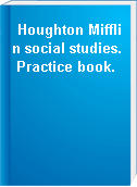 Houghton Mifflin social studies. Practice book.