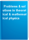 Problems & solutions in theoretical & mathematical physics