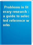 Problems in literary research : a guide to selected reference works