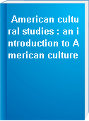 American cultural studies : an introduction to American culture