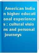 American Indian higher educational experiences : cultural visions and personal journeys