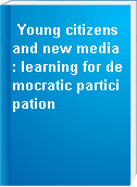 Young citizens and new media : learning for democratic participation